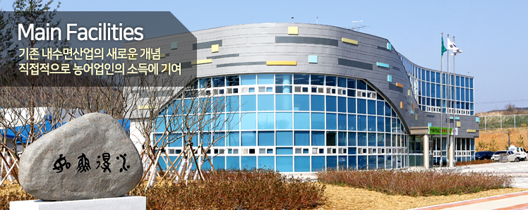 토속어류산업화센터 전경 - Main Facilities 기존 내수면산업의 새로운 개념 직접적으로 농어업인의 소득에 기여