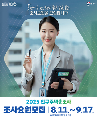 (2025 Census 100 센서스 100년, 통계청) 5년에 한 번, 국민의 좋은 답을 듣는 조사요원을 모집합니다. 2025 인구주택총조사 조사요원모집 8.11. ~ 9.17. ※ 시군구마다 상이할 수 있음
