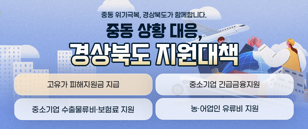 중동 위기극복, 경상북도가 함께합니다. 중동 상황 대응, 경상북도 지원대책 
중소기업 긴급금융지원, 중소기업 수출물류비·보험료 지원 농·어업인 유류비 지원