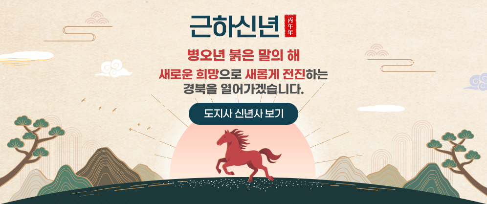 근하신년(병오년) 병오년 붉은 말의 해, 새롭운 희망으로 새롭게 전진하는 경북을 열어가겠습니다. (도지사 신년사 보기)
