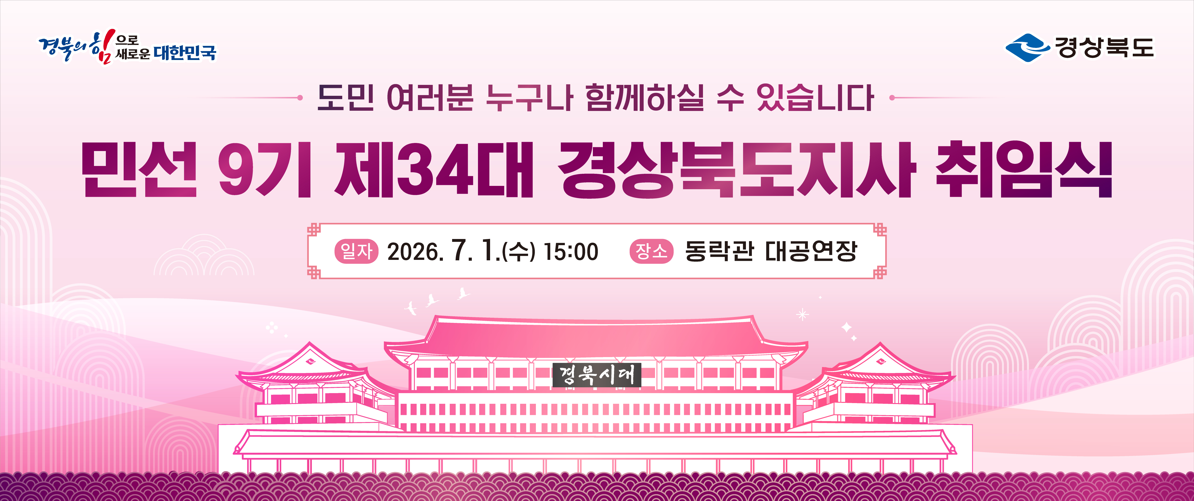 도민 여러분 누구나 함께하실수 있습니다. 민선9기 제 34대 경상북도지사 취임식 일자 2026.7.1. (수) 15:00 장소 동락관 대공연장