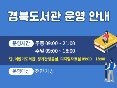 경북도서관 운영 안내 - 운영시간 : 주중 09:00~21:00 주말 09:00~18:00 단, 어린이도서관, 정기간행물실, 디지털자료실 09:00~18:00, 운영대상 : 전면 개방